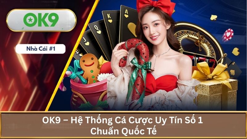OK9 – Hệ Thống Cá Cược Uy Tín Số 1 Chuẩn Quốc Tế